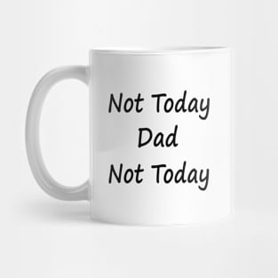 Not Today Dad Not Today Mug